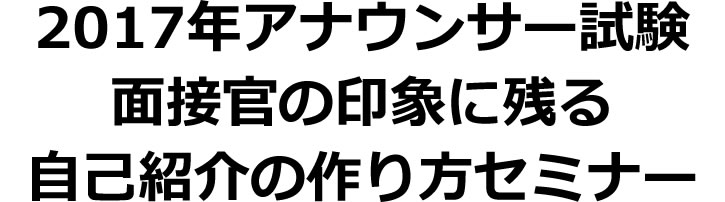 2017年アナウンサー試験　面接官が納得する志望動機の作り方セミナー 